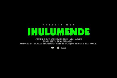 Natasha Muz ft Queen Slinx , Queen Kadjah ,Nial Ainca ,Ninja lipsy & Nina Grande - iHulumende(Official Video)-Zimmagazine